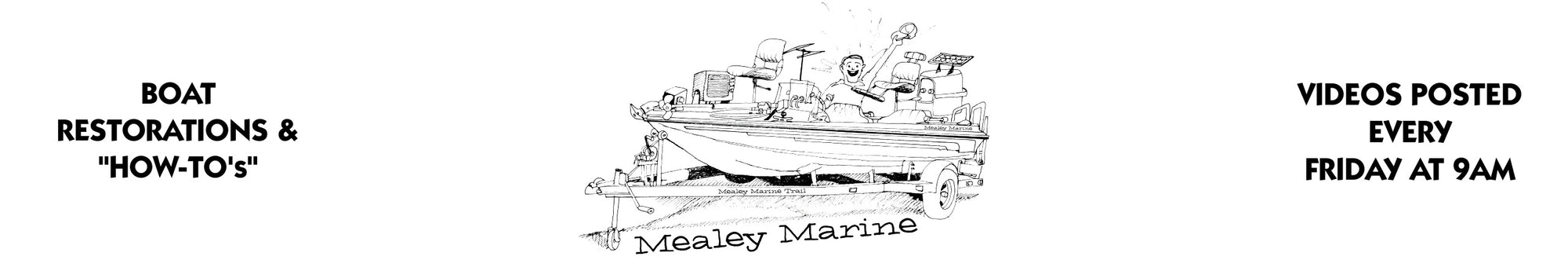Old time cartoon of someone in a bass boat with the words Mealey Marine underneath it. On the left side, boat restorations and how-to's, and the text videos posted every Friday at 9am. 